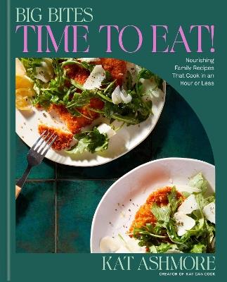 Big Bites: Time to Eat!: Nourishing Family Recipes That Cook in an Hour or Less; A Cookbook - Kat Ashmore - cover