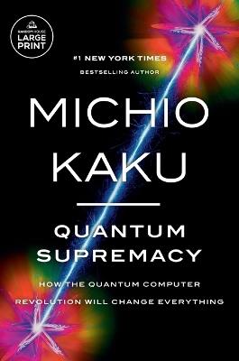 Quantum Supremacy: How the Quantum Computer Revolution Will Change Everything - Michio Kaku - cover