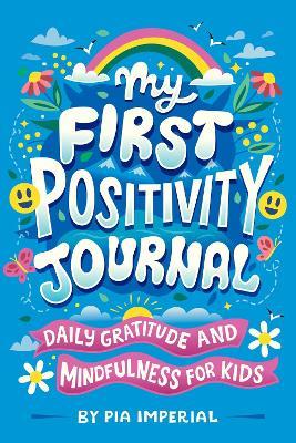 My First Positivity Journal: Daily Gratitude and Mindfulness for Kids - Pia Imperial - cover