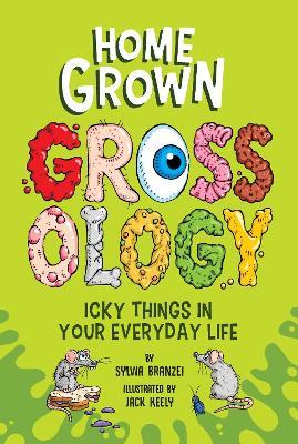 Homegrown Grossology: Icky Things in Your Everyday Life - Sylvia Branzei - cover