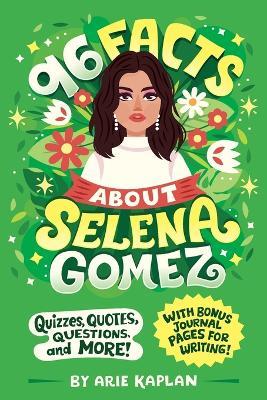 96 Facts About Selena Gomez: Quizzes, Quotes, Questions, and More! With Bonus Journal Pages for Writing! - Arie Kaplan - cover