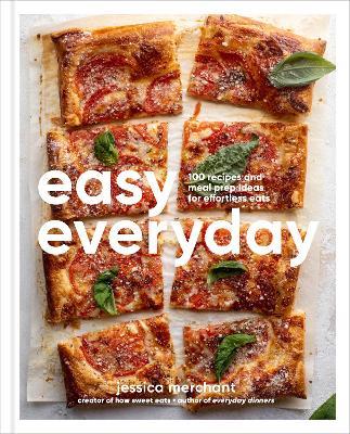Easy Everyday: 100 Recipes and Meal Prep Ideas for Effortless Eats; A Cookbook - Jessica Merchant - cover