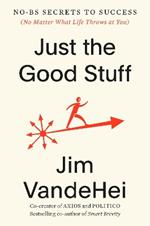 Just the Good Stuff: No-BS Secrets to Success (No Matter What Life Throws at You)