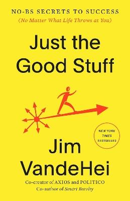 Just the Good Stuff: No-BS Secrets to Success (No Matter What Life Throws at You) - Jim VandeHei - cover