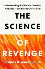 The Science of Revenge: Understanding the World's Deadliest Addiction--and How to Overcome It