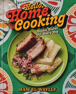Hello, Home Cooking: Doable Dishes for Every Day: A Cookbook - Ham El-Waylly - cover