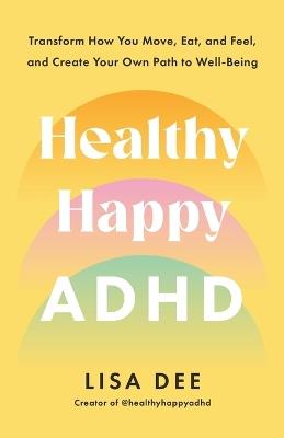 Healthy Happy ADHD: 8 Pillars to Bring Your Most Vibrant Self to Life - Lisa Dee - cover