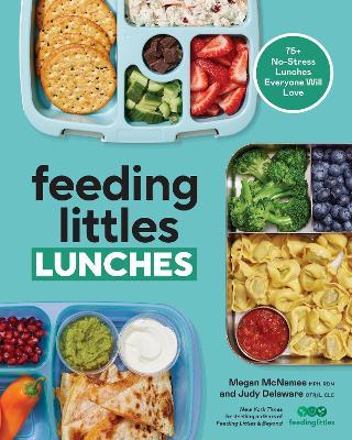 Feeding Littles Lunches: 75+ No-Stress Lunches Everyone Will Love: Meal Planning for Kids - Megan McNamee,Judy Delaware - cover