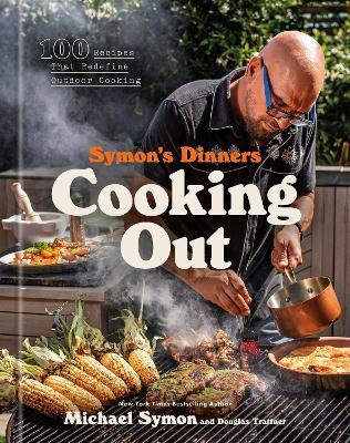 Symon's Dinners Cooking Out: 100 Recipes That Redefine Outdoor Cooking - Michael Symon,Douglas Trattner - cover