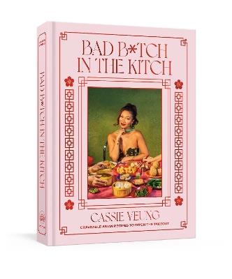 Bad B*tch in the Kitch: Craveable Asian Recipes to Ditch the Takeout: A Cookbook - Cassie Yeung - cover