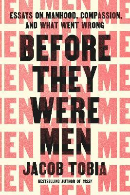 Before They Were Men: Essays on Manhood, Compassion, and What Went Wrong - Jacob Tobia - cover