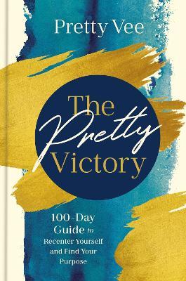 The Pretty Victory: 100-Day Guide to Recenter Yourself and Find Your Purpose - Pretty Vee - cover