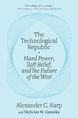 The Technological Republic: Hard Power, Soft Belief, and the Future of the West - Alexander C. Karp,Nicholas W. Zamiska - cover