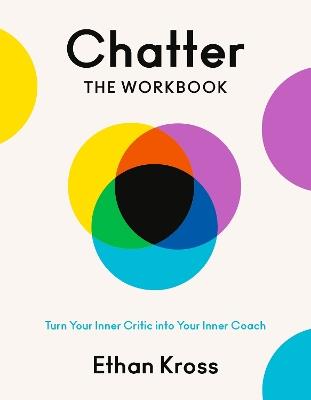Chatter: The Workbook: Turn Your Inner Critic into Your Inner Coach - Ethan Kross - cover