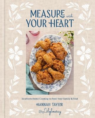 Measure with Your Heart: Southern Home Cooking to Feed Your Family and Soul: A Cookbook - Hannah Taylor - cover