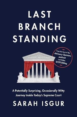 Last Branch Standing: A Potentially Surprising, Occasionally Witty Journey Inside Today's Supreme Court - Sarah Isgur - cover