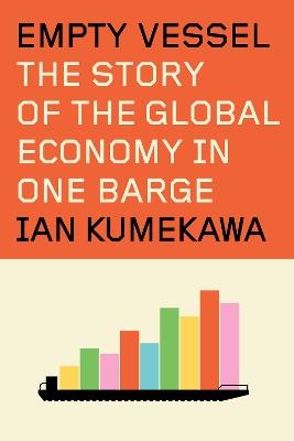 Empty Vessel: The Story of the Global Economy in One Barge - Ian Kumekawa - cover