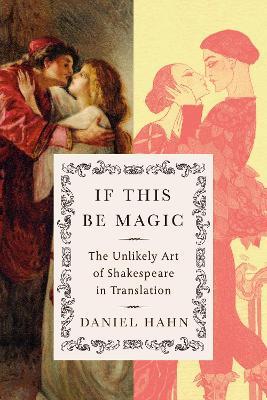 If This Be Magic: The Unlikely Art of Shakespeare in Translation - Daniel Hahn - cover