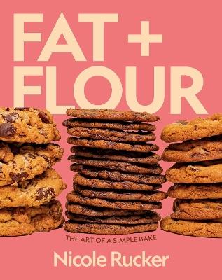 Fat + Flour: The Art of a Simple Bake - Nicole Rucker - cover
