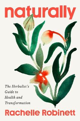 Naturally: The Herbalist's Guide to Health and Transformation - Rachelle Robinett - cover