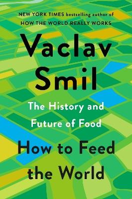 How to Feed the World: The History and Future of Food - Vaclav Smil - cover