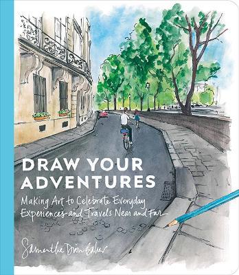 Draw Your Adventures: Making Art to Celebrate Everyday Experiences and Travels Near and Far - Samantha Dion Baker - cover