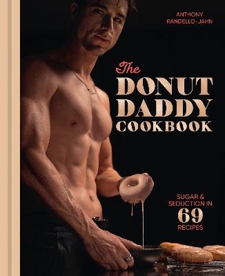 The Donut Daddy Cookbook: Sugar & Seduction in 69 Recipes [A Dessert Cookbook] - Anthony Randello-Jahn - cover