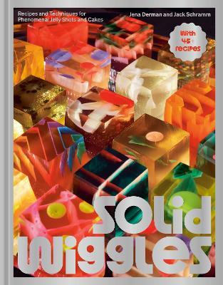 Solid Wiggles: Recipes and Techniques for Phenomenal Jelly Shots and Cakes - Jena Derman,Jack Schramm - cover