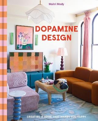 Dopamine Design: Creating a Home That Makes You Happy - Maitri Mody - cover
