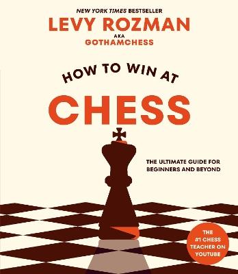 How to Win at Chess: The Ultimate Guide for Beginners and Beyond - Levy Rozman - cover