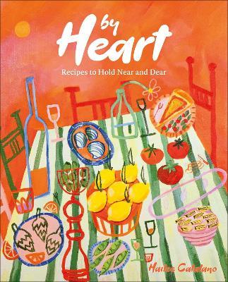 By Heart: Recipes to Hold Near and Dear - Hailee Catalano - cover