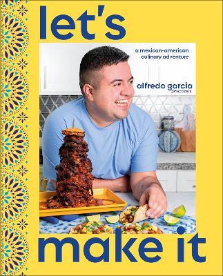 Let's Make It!: A Mexican-American Culinary Adventure - Alfredo Garcia - cover