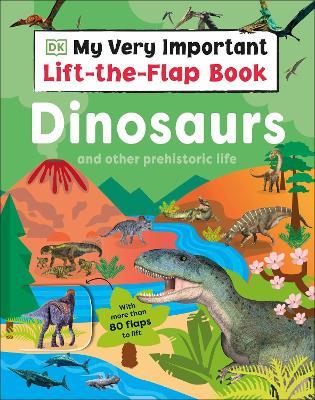 My Very Important Lift-the-Flap Book: Dinosaurs and Other Prehistoric Life: With More Than 80 Flaps to Lift - DK - cover