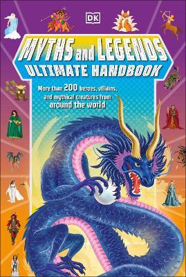 Myths and Legends Ultimate Handbook: More than 200 Heroes, Villains and Mythical Creatures from Around the World - Ben Hubbard - cover