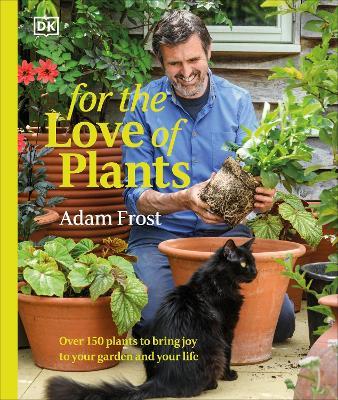 For the Love of Plants: Over 150 Plants to Bring Joy to Your Garden and Your Life - Adam Frost - cover