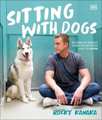Sitting with Dogs: Stories of Rescue Dogs Going from Lost to Loved - Rocky Kanaka - cover