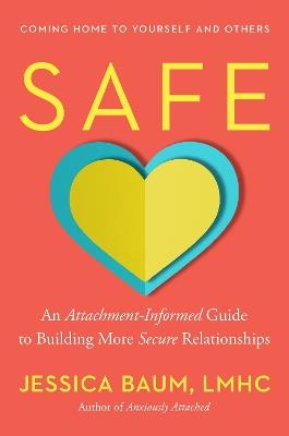 Safe: An Attachment-Informed Guide to Building More Secure Relationships - Jessica Baum - cover
