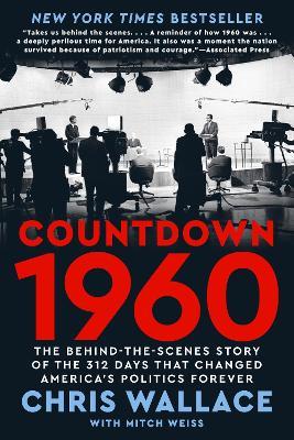 Countdown 1960: The Behind-the-Scenes Story of the 312 Days that Changed America's Politics Forever - Chris Wallace - cover