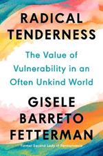 Radical Tenderness: The Value of Vulnerability in an Often Unkind World