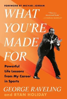 What You're Made For: Powerful Life Lessons from My Career in Sports - George Raveling,Ryan Holiday - cover