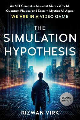 The Simulation Hypothesis: An MIT Computer Scientist Shows Why Ai, Quantum Physics, and Eastern Mystics All Agree We are in a Video Game - Rizwan Virk - cover
