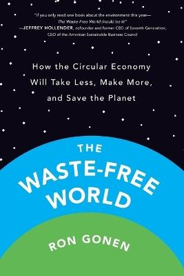 The Waste-Free World: How the Circular Economy Will Take Less, Make More, and Save the Planet - Ron Gonen - cover