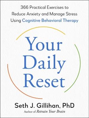 Your Daily Reset: 366 Practical Exercises to Reduce Anxiety and Manage Stress Using Cognitive Behavioral Therapy - Seth J. Gillihan - cover