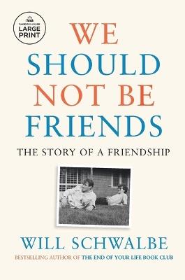 We Should Not Be Friends: The Story of a Friendship - Will Schwalbe - cover