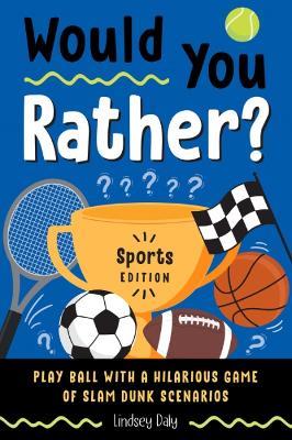 Would You Rather? Sports Edition: Play Ball with a Hilarious Game of Slam Dunk Scenarios - Lindsey Daly - cover