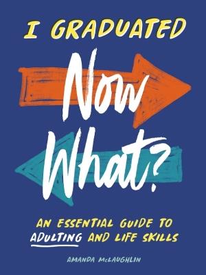 I Graduated: Now What?: An Essential Guide to Adulting and Life Skills - Amanda McLaughlin - cover