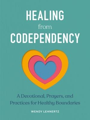 Healing from Codependency: A Devotional with Prayers and Practices for Healthy Boundaries - Wendy Lehnertz - cover