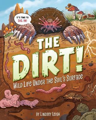 The Dirt!: Wild Life Under the Soil's Surface - Lindsey Leigh - cover