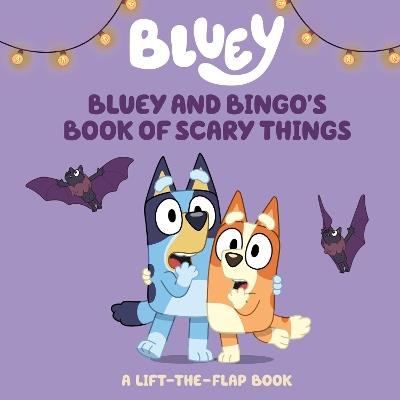 Bluey and Bingo's Book of Scary Things: A Lift-the-Flap Book - Charlie Moon - cover