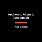 Anchored, Aligned, Accountable